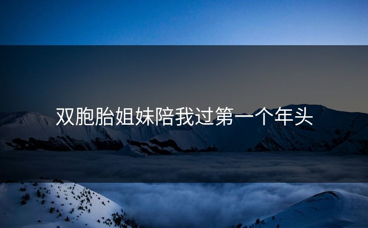 双胞胎姐妹陪我过第一个年头